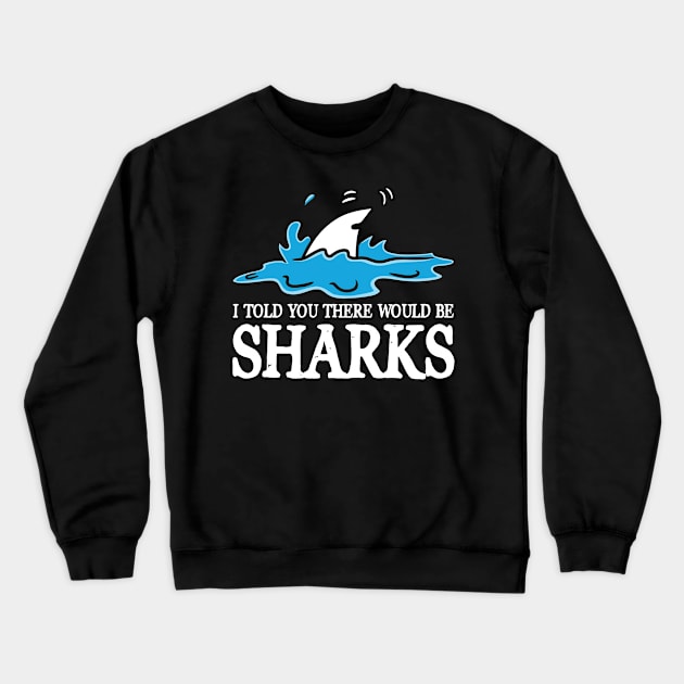 I Told You There Would Be Sharks Crewneck Sweatshirt by maxcode